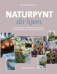Bogen 'Naturpynt dit hjem' inspirerer til at få det bedste ud af naturens gratis gaver: Blomster, grene, kogler, mos og blade.